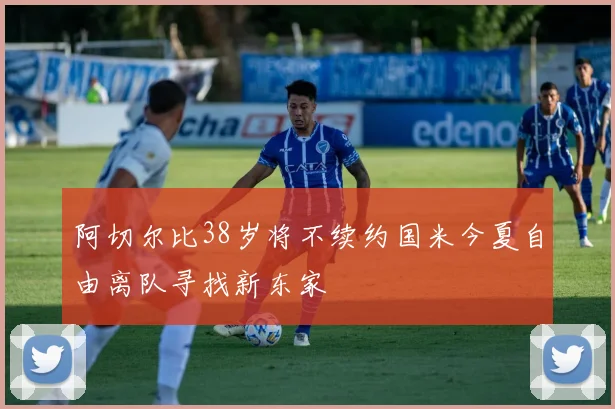 阿切尔比38岁将不续约国米今夏自由离队寻找新东家